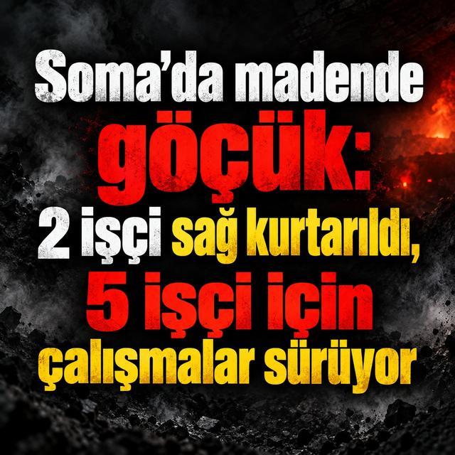 Soma'da madende göçük: 2 işçi sağ kurtarıldı, 5 işçi için çalışmalar sürüyor