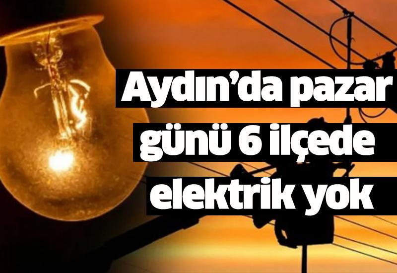 Aydın’da pazar günü 6 ilçede elektrik yok