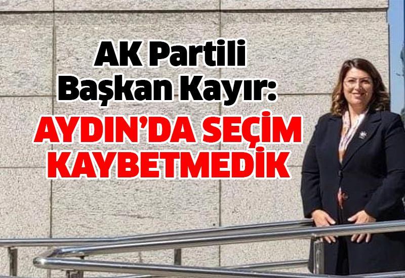 AK Partili Başkan Kayır: Aydın’da seçim kaybetmedik