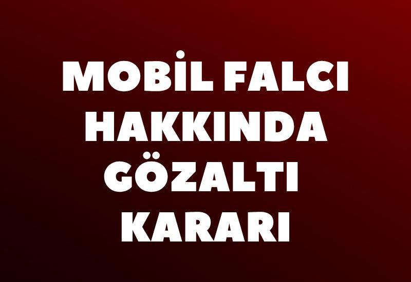 Mobil falcı hakkında gözaltı kararı