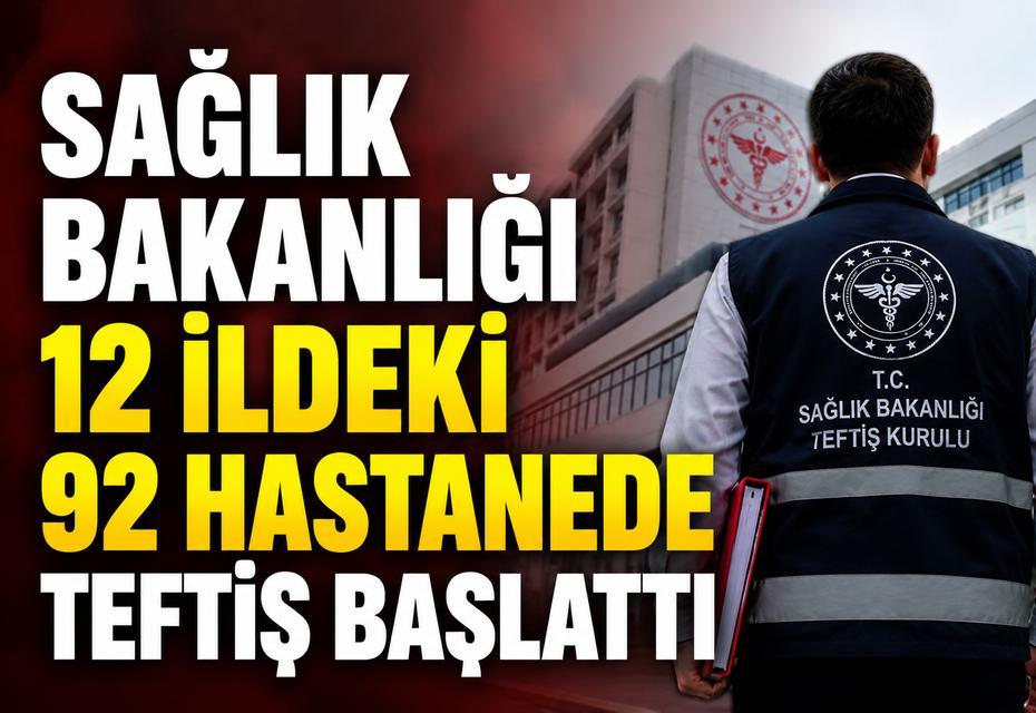Sağlık Bakanlığı 12 ildeki 92 hastanede teftiş başlattı