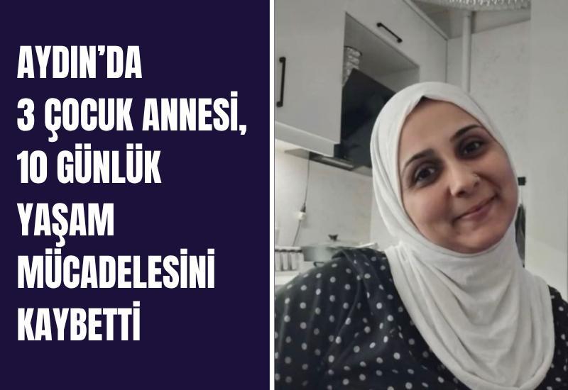 Aydın’da 3 çocuk annesi, 10 günlük yaşam mücadelesini kaybetti