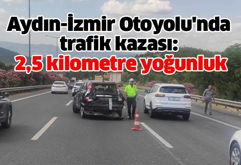 Aydın-İzmir Otoyolu'nda trafik kazası: 2,5 kilometre yoğunluk