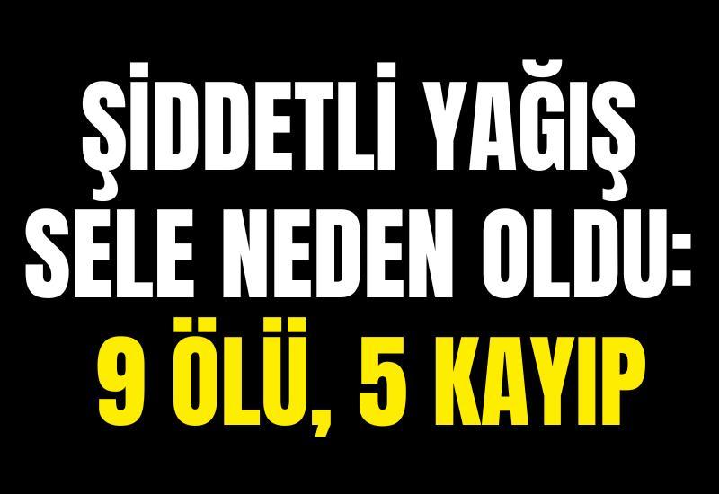Şiddetli yağış sele neden oldu: 9 ölü, 5 kayıp