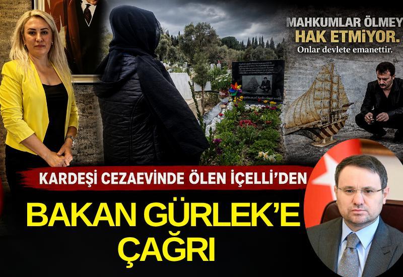 Kardeşi cezaevinde ölen İçelli’den Bakan Gürlek’e çağrı