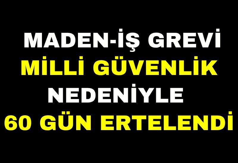 Maden-İş grevi milli güvenlik nedeniyle 60 gün ertelendi