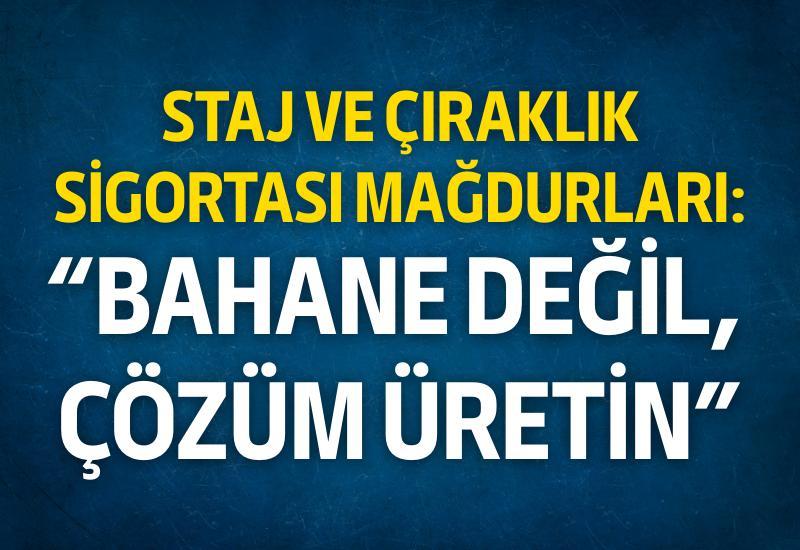 Staj ve Çıraklık Sigortası Mağdurları: “Bahane değil, çözüm üretin”