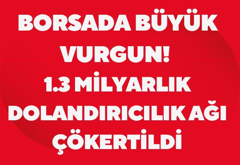 Borsada büyük vurgun! 1.3 milyarlık dolandırıcılık ağı çökertildi