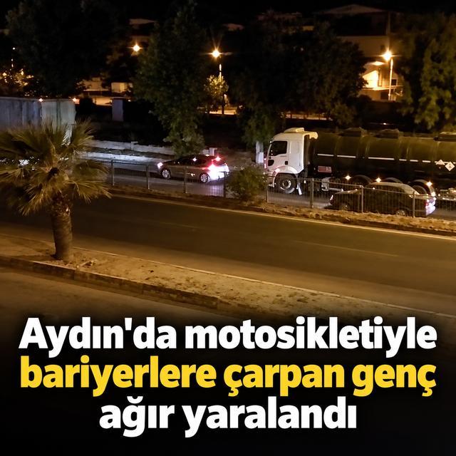 Aydın'da motosikletiyle bariyerlere çarpan genç ağır yaralandı