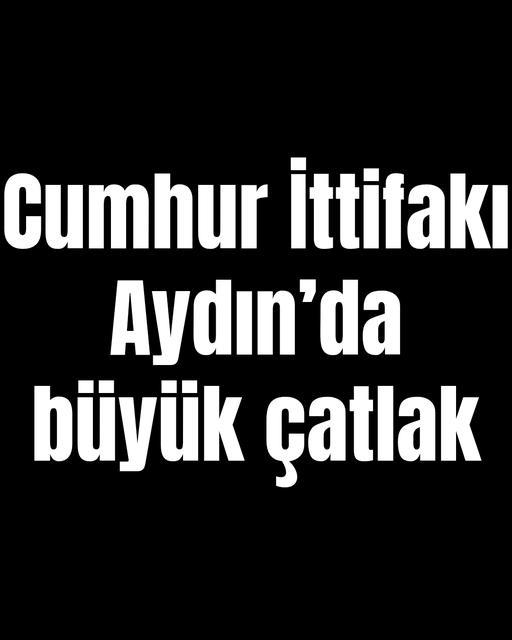 Cumhur İttifakı Aydın’da büyük çatlak