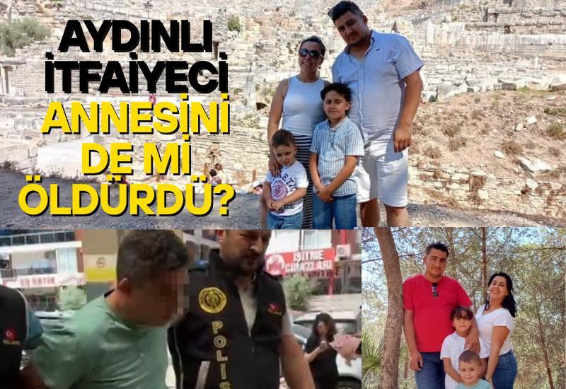Aydınlı itfaiyeci annesini de mi öldürdü?