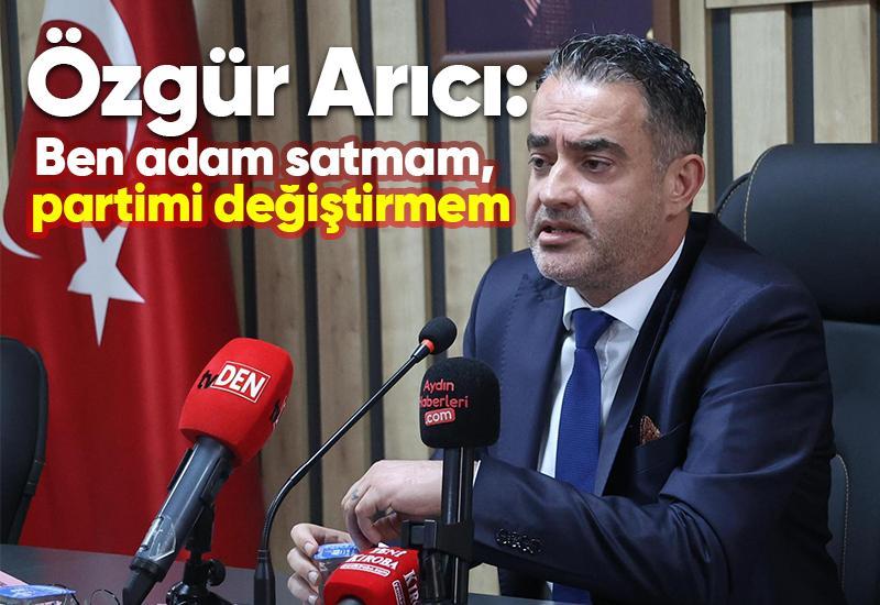Özgür Arıcı: Ben adam satmam, partimi değiştirmem