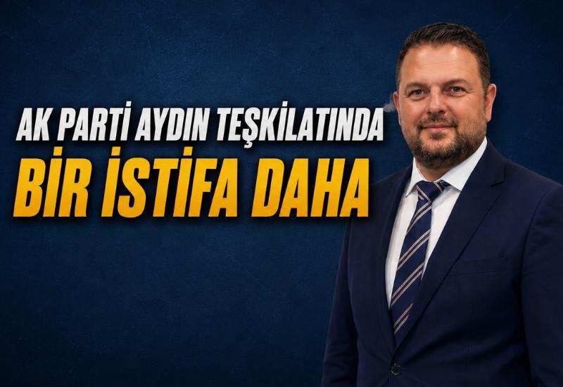 AK Parti Aydın teşkilatında bir istifa daha