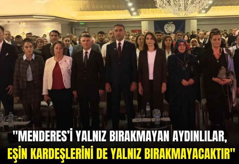 "Menderes’i yalnız bırakmayan Aydınlılar, Eşin kardeşlerini de yalnız bırakmayacaktır"
