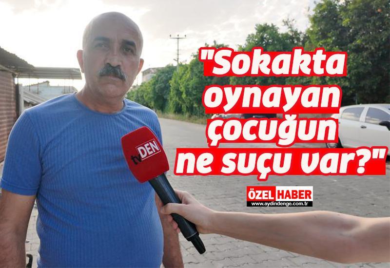 "Sokakta oynayan çocuğun ne suçu var?"