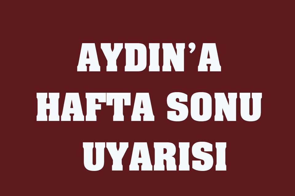 Aydın’a hafta sonu uyarısı