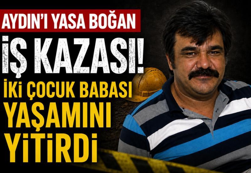 Aydın'ı yasa boğan iş kazası! İki çocuk babası yaşamını yitirdi