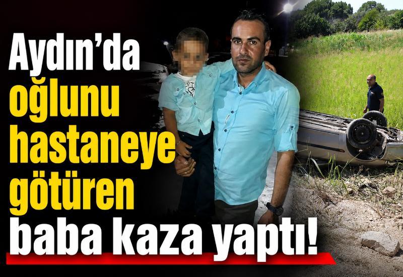 Aydın'da oğlunu hastaneye götüren baba kaza yaptı: 2 yaralı