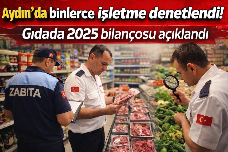 Aydın'da binlerce işletme denetlendi: Gıdada 2025 bilançosu açıklandı