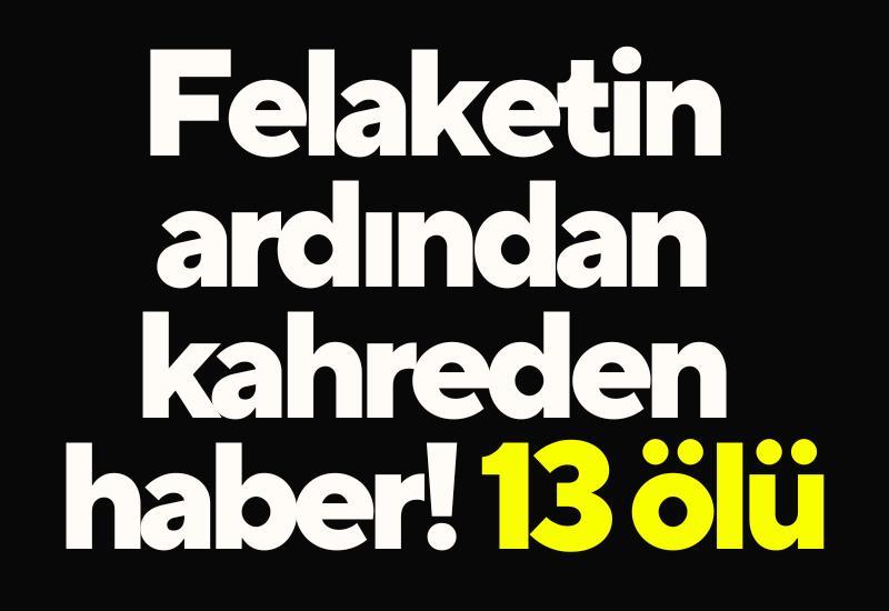 Felaketin ardından kahreden haber! 13 ölü