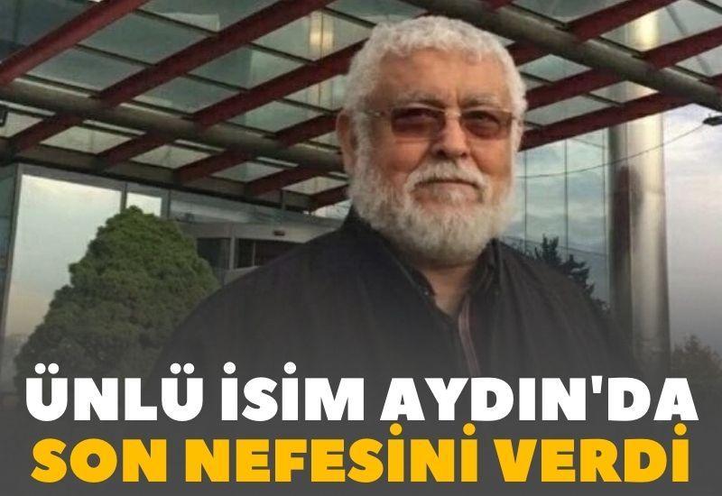 Ünlü isim Aydın'da son nefesini verdi