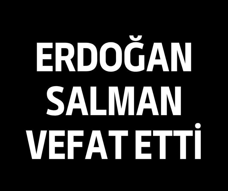 Erdoğan Salman vefat etti