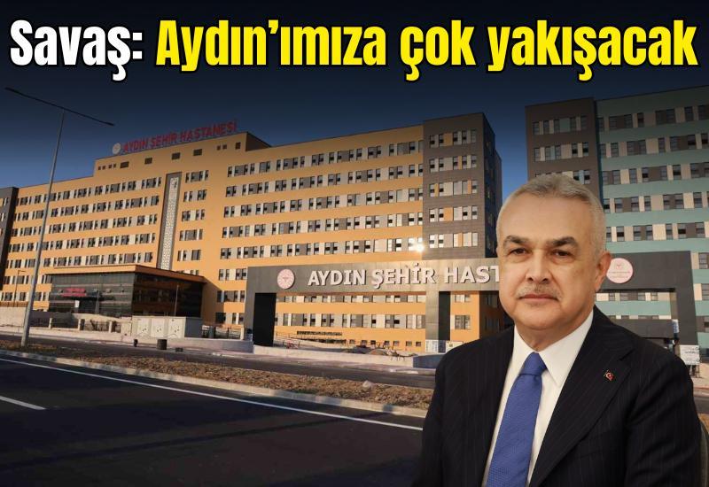 Savaş: Aydın’ımıza çok yakışacak