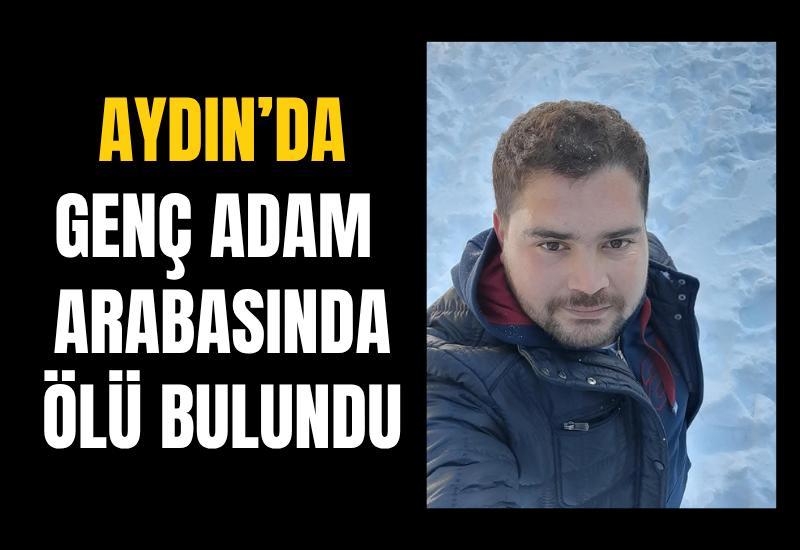 Aydın'da genç adam arabasında ölü bulundu
