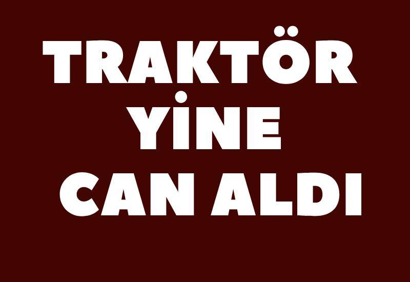 Traktör yine can aldı