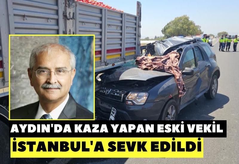 Aydın'da kaza yapan eski vekil İstanbul'a sevk edildi