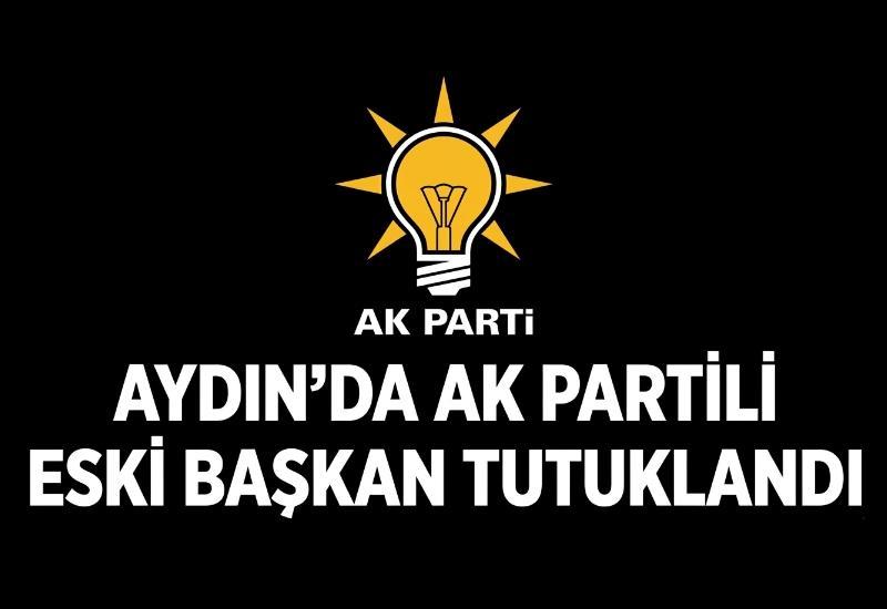 Aydın'da AK Partili eski başkan tutuklandı