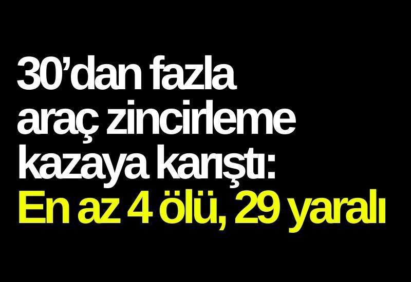30’dan fazla araç zincirleme kazaya karıştı: En az 4 ölü, 29 yaralı