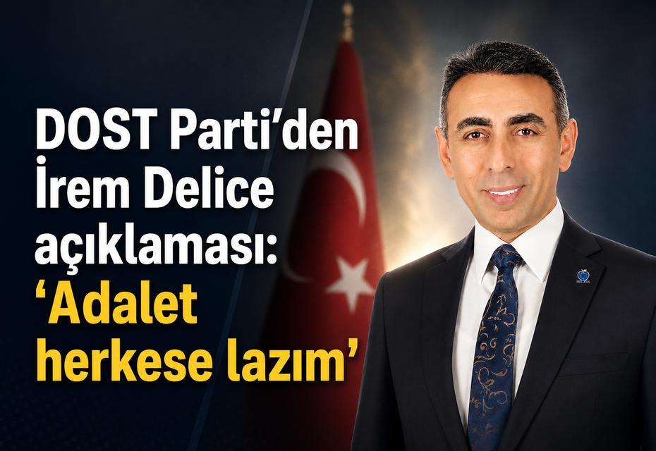 DOST Parti’den İrem Delice açıklaması: “Adalet herkese lazım''