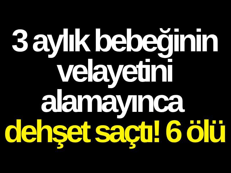 3 aylık bebeğinin velayetini alamayınca dehşet saçtı! 6 ölü