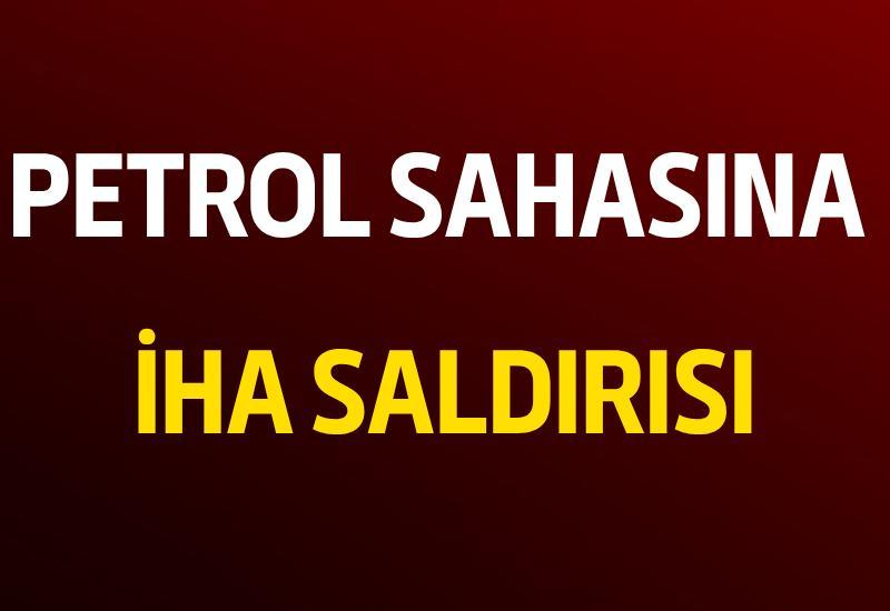 Petrol sahasına İHA saldırısı