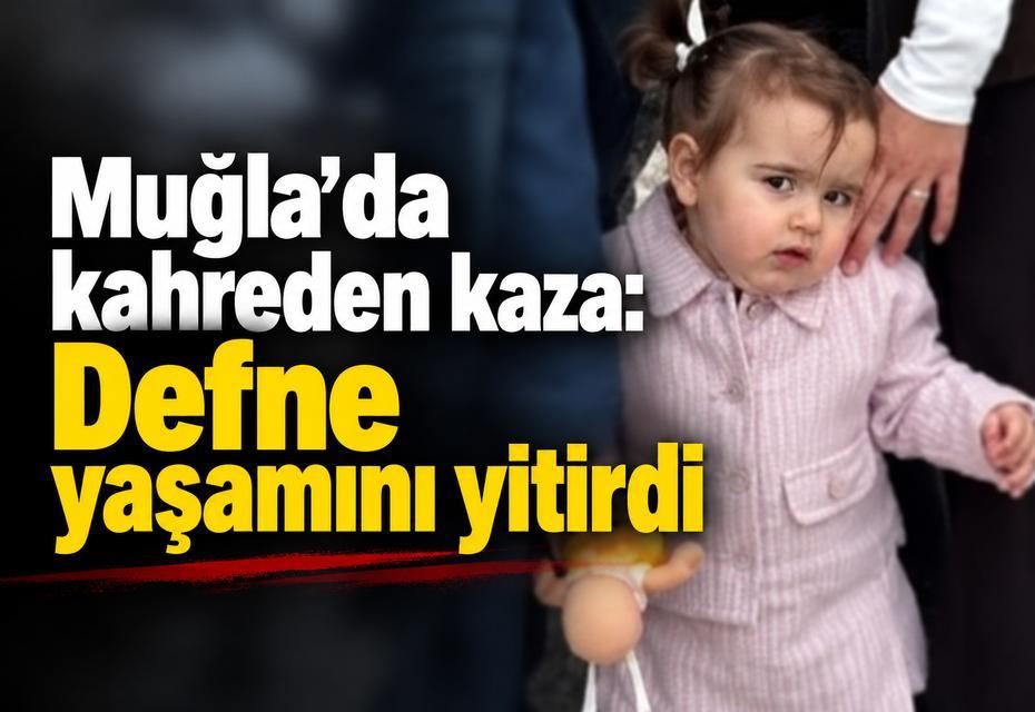 Muğla’da kahreden kaza: Defne yaşamını yitirdi