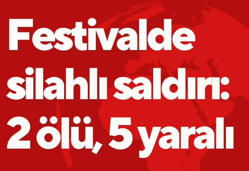 Festivalde silahlı saldırı: 2 ölü, 5 yaralı