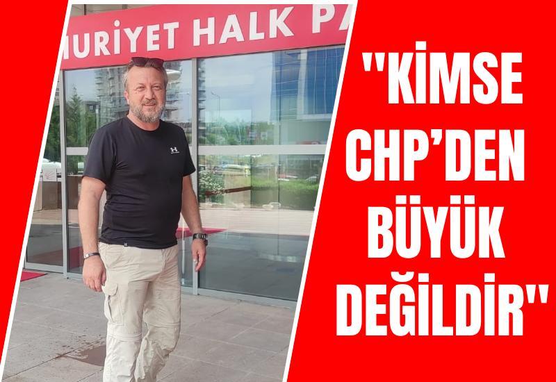 "Kimse CHP’den büyük değildir"