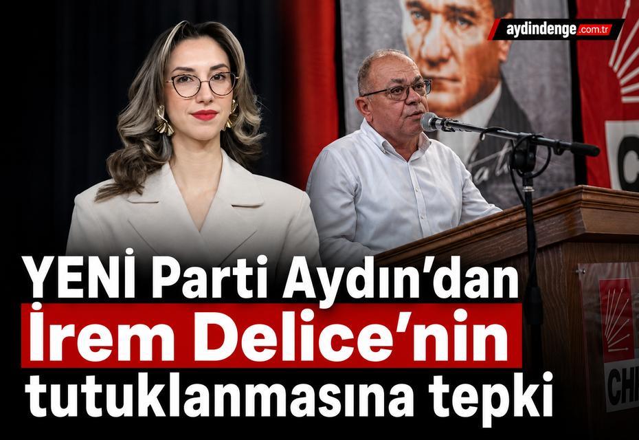 YENİ Parti Aydın'dan İrem Delice’nin tutuklanmasına tepki: İl ve ilçe teşkilatından peş peşe açıklama