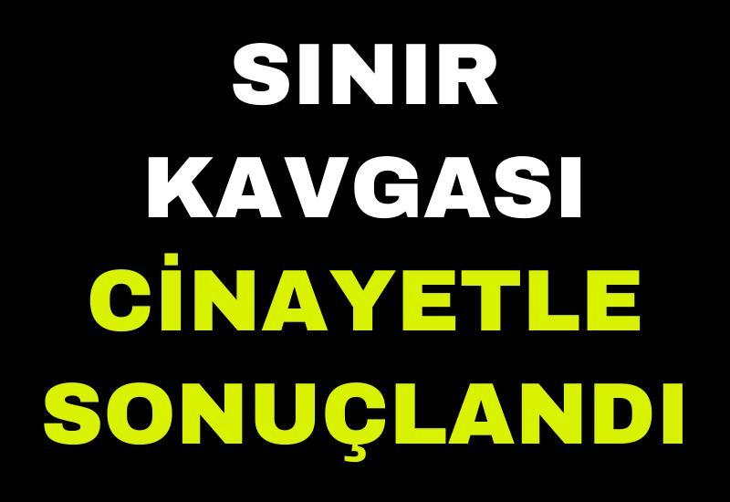Sınır kavgası cinayetle sonuçlandı