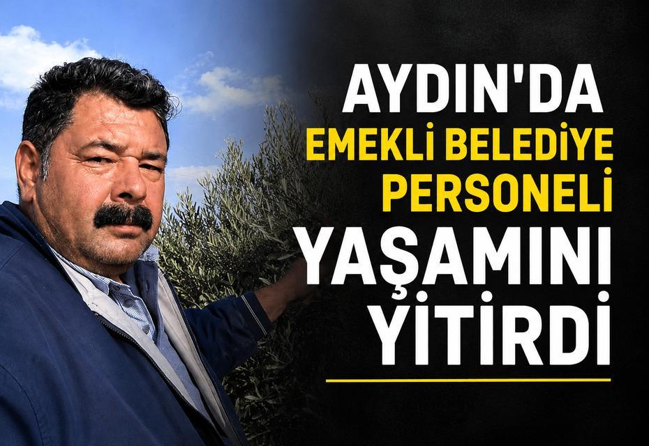 Aydın’da emekli belediye personeli yaşamını yitirdi