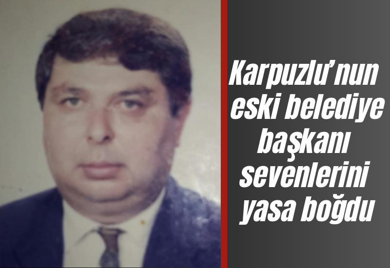 Karpuzlu’nun eski belediye başkanı sevenlerini yasa boğdu