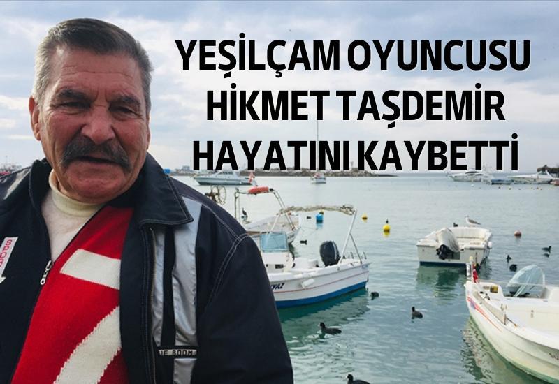 Yeşilçam oyuncusu Hikmet Taşdemir hayatını kaybetti