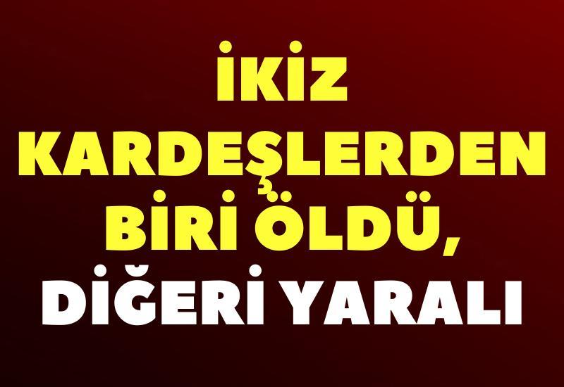 İkiz kardeşlerden biri öldü, diğeri yaralı