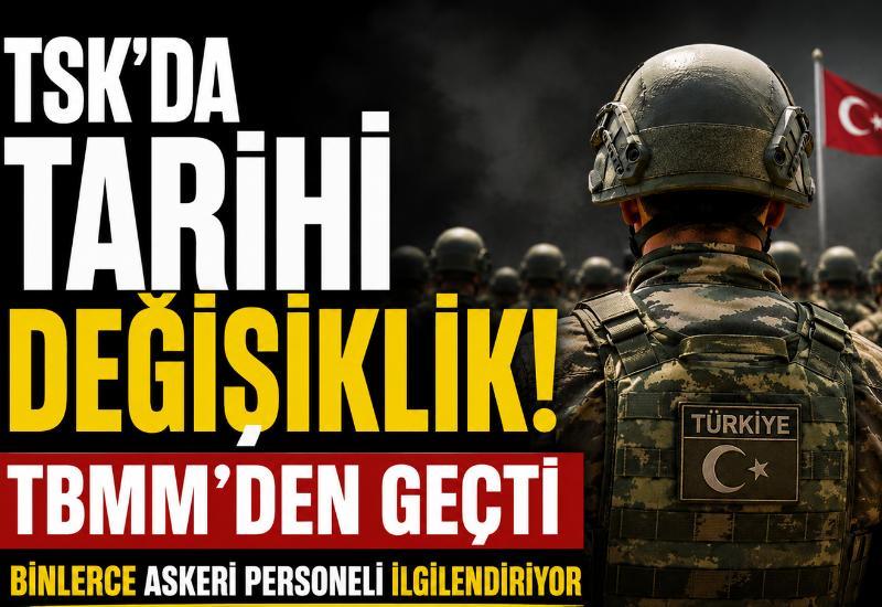 TSK'da tarihi değişiklik! TBMM'den geçti, binlerce askeri personeli ilgilendiriyor