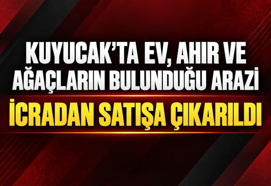Kuyucak’ta ev, ahır ve ağaçların bulunduğu arazi icradan satışa çıkarıldı