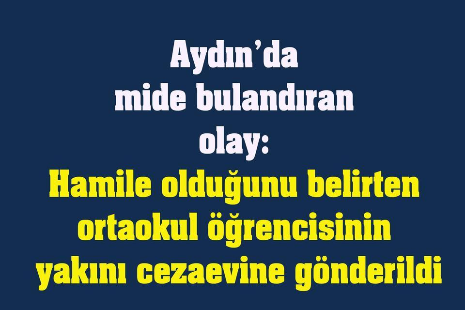 Aydın’da mide bulandıran olay: Ortaokul öğrencisinin yakını cezaevine gönderildi