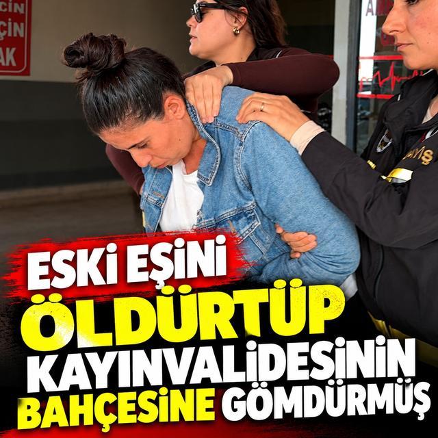 Eski eşini öldürtüp kayınvalidesinin bahçesine gömdürmüş