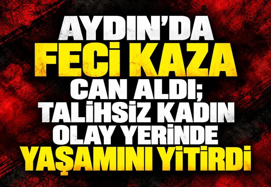 Aydın’da feci kaza can aldı
