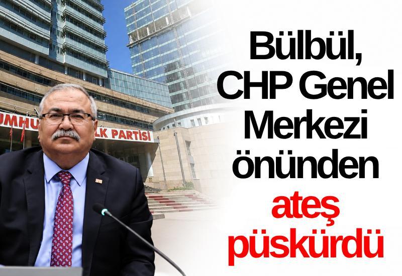 Bülbül, CHP Genel Merkezi önünden ateş püskürdü